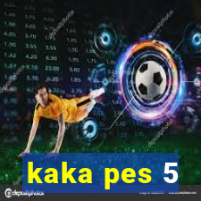 kaka pes 5